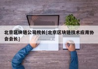 北京区块链公司院长[北京区块链技术应用协会会长]