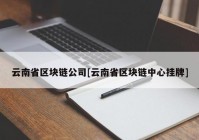 云南省区块链公司[云南省区块链中心挂牌]