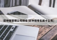 区块链管理公司排名[区块链排名前十公司]